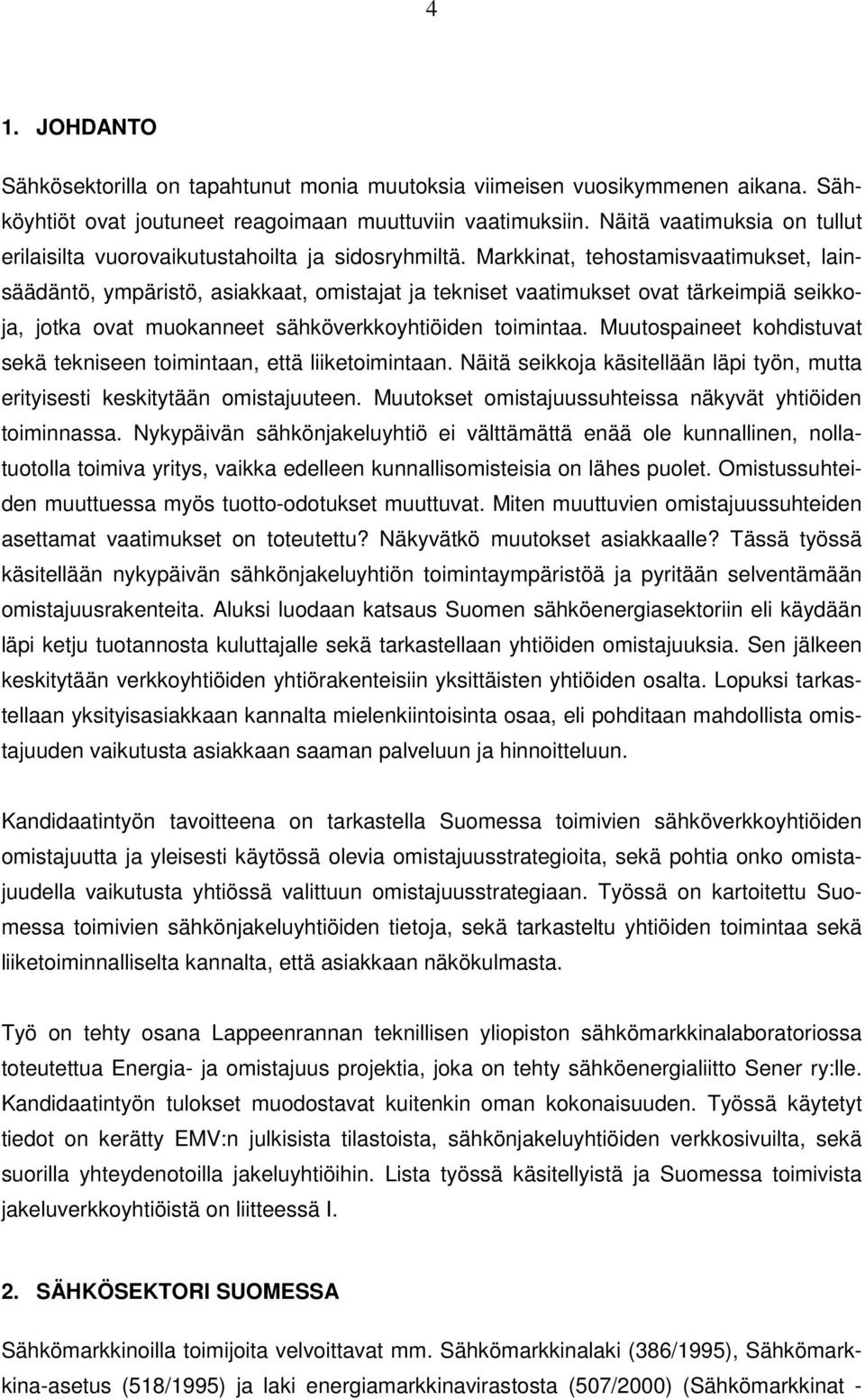 Markkinat, tehostamisvaatimukset, lainsäädäntö, ympäristö, asiakkaat, omistajat ja tekniset vaatimukset ovat tärkeimpiä seikkoja, jotka ovat muokanneet sähköverkkoyhtiöiden toimintaa.