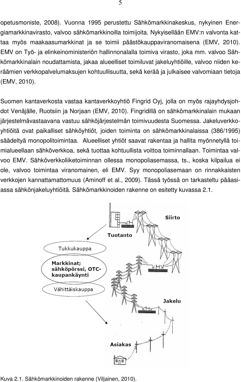 valvoo Sähkömarkkinalain noudattamista, jakaa alueelliset toimiluvat jakeluyhtiöille, valvoo niiden keräämien verkkopalvelumaksujen kohtuullisuutta, sekä kerää ja julkaisee valvomiaan tietoja (EMV,