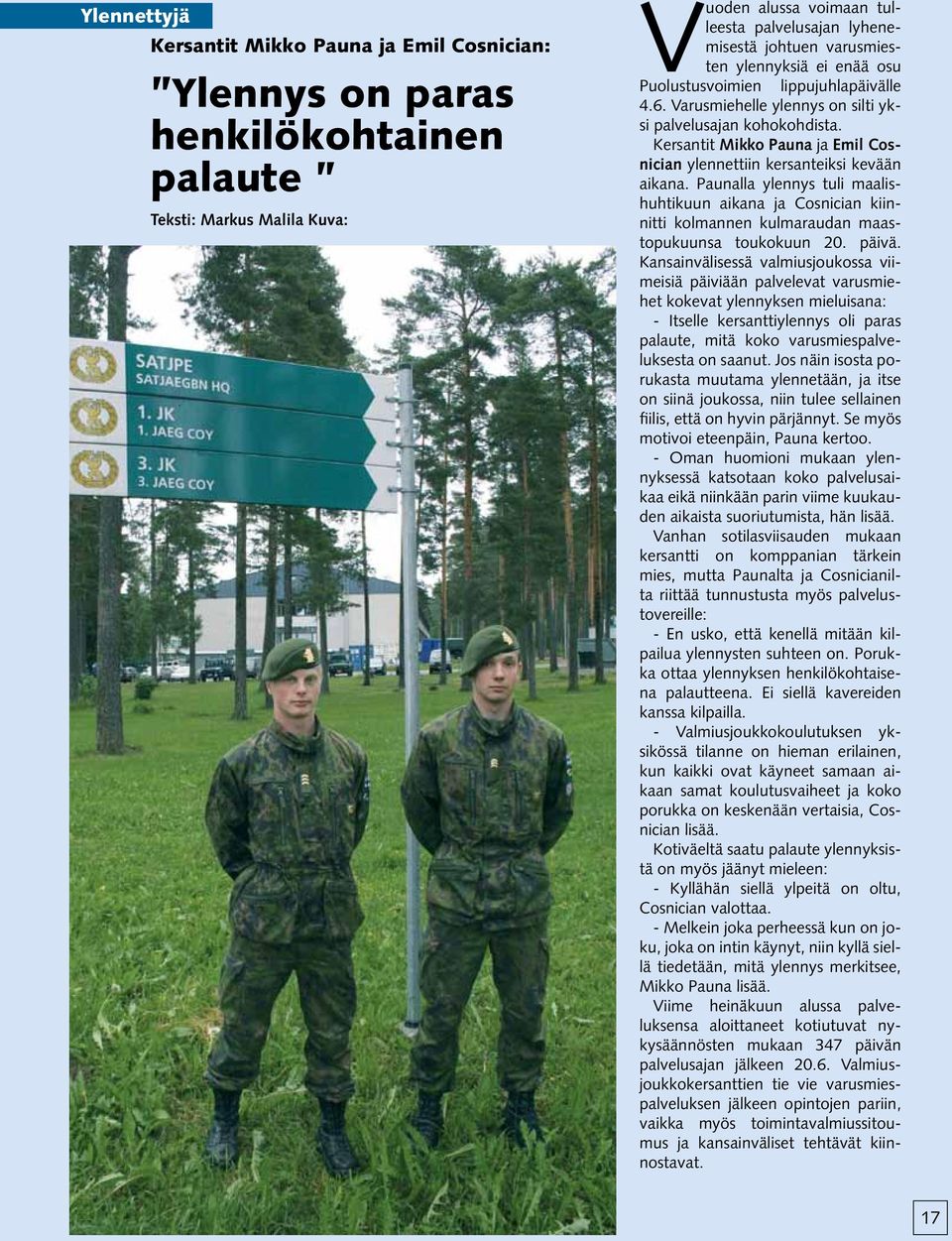 Kersantit Mikko Pauna ja Emil Cosnician ylennettiin kersanteiksi kevään aikana. Paunalla ylennys tuli maalishuhtikuun aikana ja Cosnician kiinnitti kolmannen kulmaraudan maastopukuunsa toukokuun 20.
