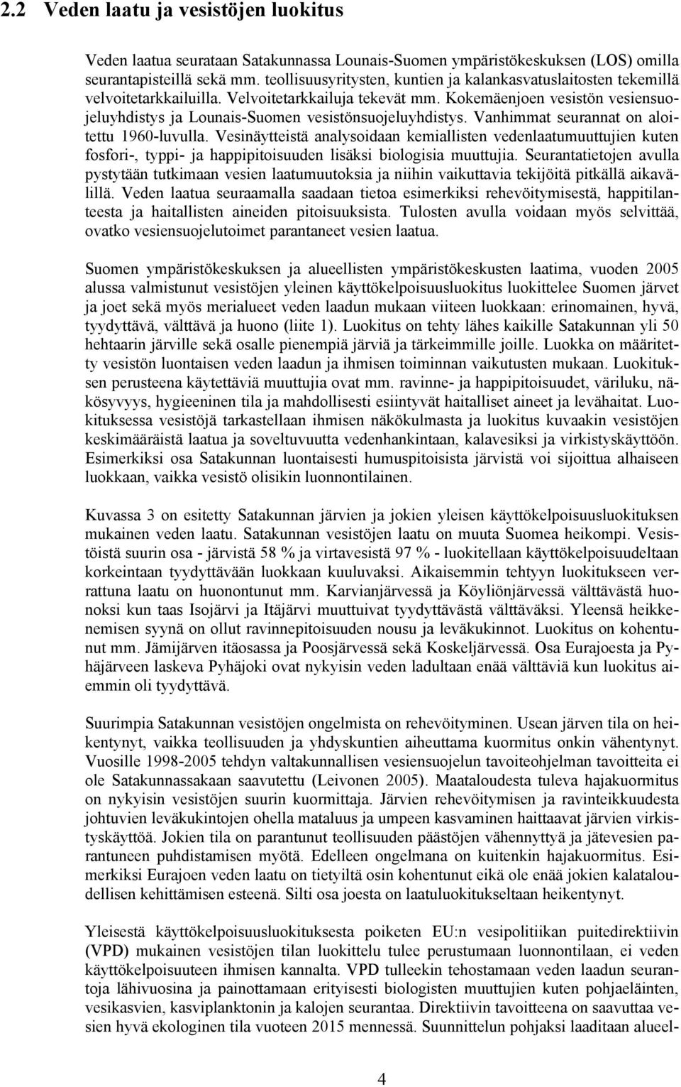 aloitettu 1960-luvulla Vesinäytteistä analysoidaan kemiallisten vedenlaatumuuttujien kuten fosfori-, typpi- ja happipitoisuuden lisäksi biologisia muuttujia Seurantatietojen avulla pystytään