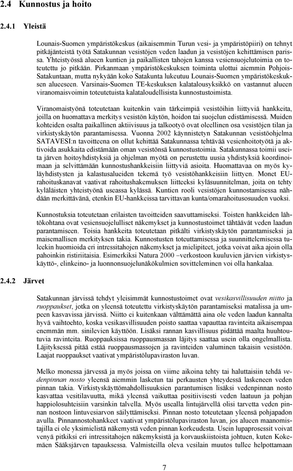 Satakuntaan, mutta nykyään koko Satakunta lukeutuu Lounais-Suomen ympäristökeskuksen alueeseen Varsinais-Suomen TE-keskuksen kalatalousyksikkö on vastannut alueen viranomaisvoimin toteutetuista