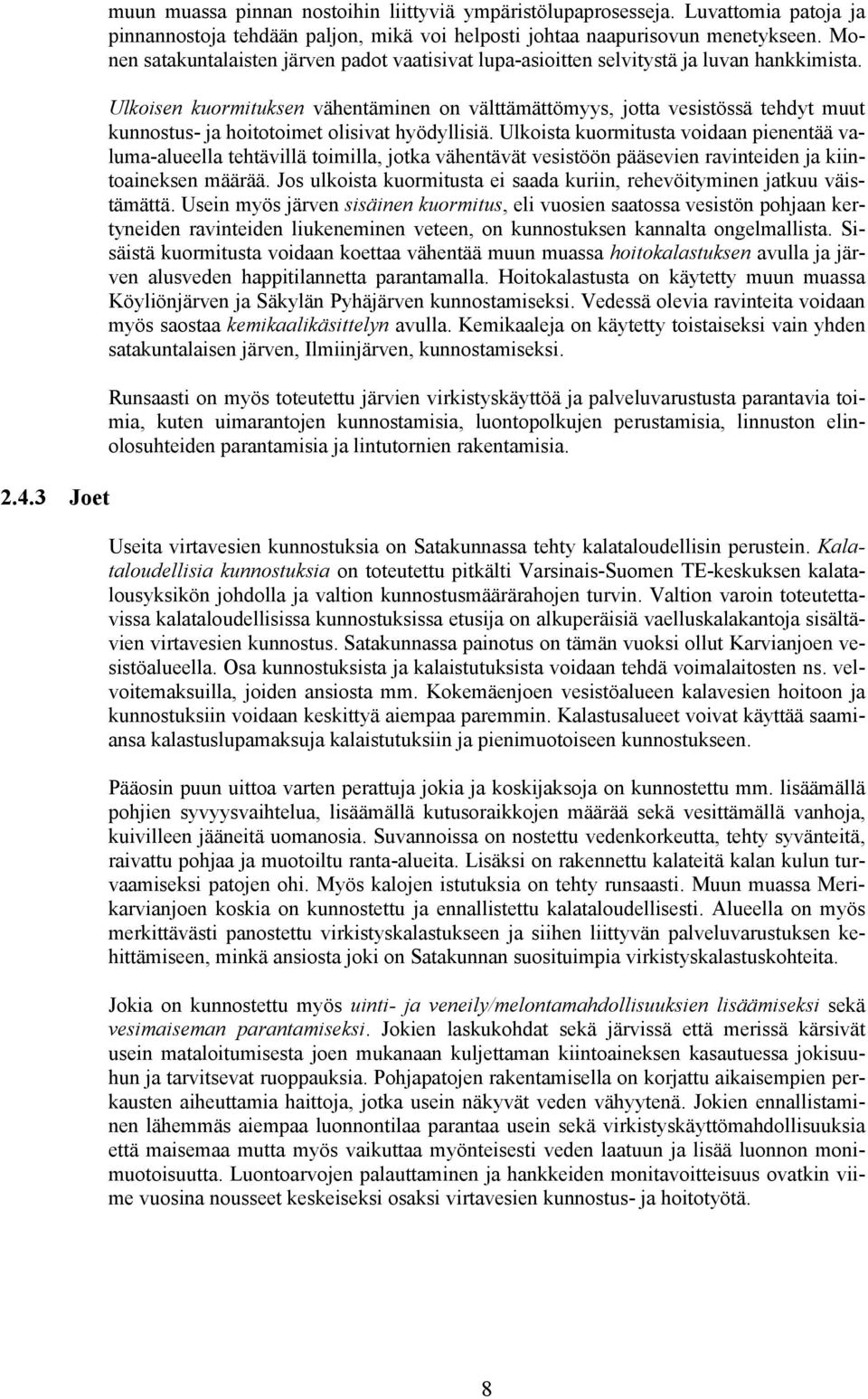 hyödyllisiä Ulkoista kuormitusta voidaan pienentää valuma-alueella tehtävillä toimilla, jotka vähentävät vesistöön pääsevien ravinteiden ja kiintoaineksen määrää Jos ulkoista kuormitusta ei saada