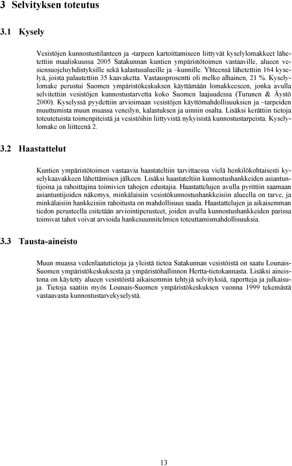 Suomen ympäristökeskuksen käyttämään lomakkeeseen, jonka avulla selvitettiin vesistöjen kunnostustarvetta koko Suomen laajuudessa (Turunen & Äystö 2000) Kyselyssä pyydettiin arvioimaan vesistöjen