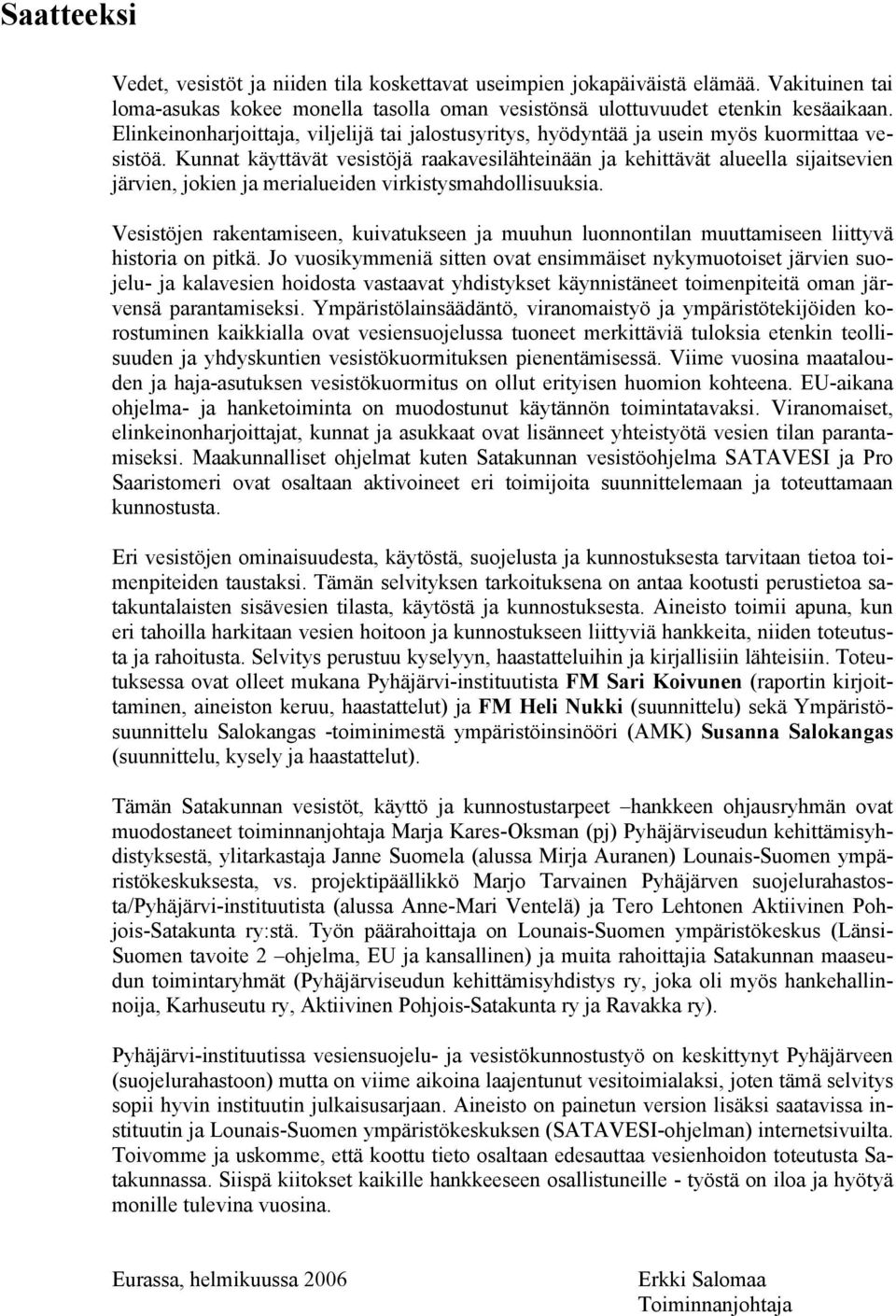 merialueiden virkistysmahdollisuuksia Vesistöjen rakentamiseen, kuivatukseen ja muuhun luonnontilan muuttamiseen liittyvä historia on pitkä Jo vuosikymmeniä sitten ovat ensimmäiset nykymuotoiset