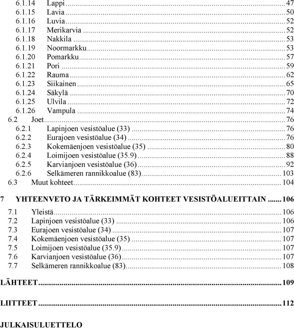 (36)92 626 Selkämeren rannikkoalue (83)103 63 Muut kohteet104 7 YHTEENVETO JA TÄRKEIMMÄT KOHTEET VESISTÖALUEITTAIN 106 71 Yleistä106 72 Lapinjoen vesistöalue (33) 106 73 Eurajoen