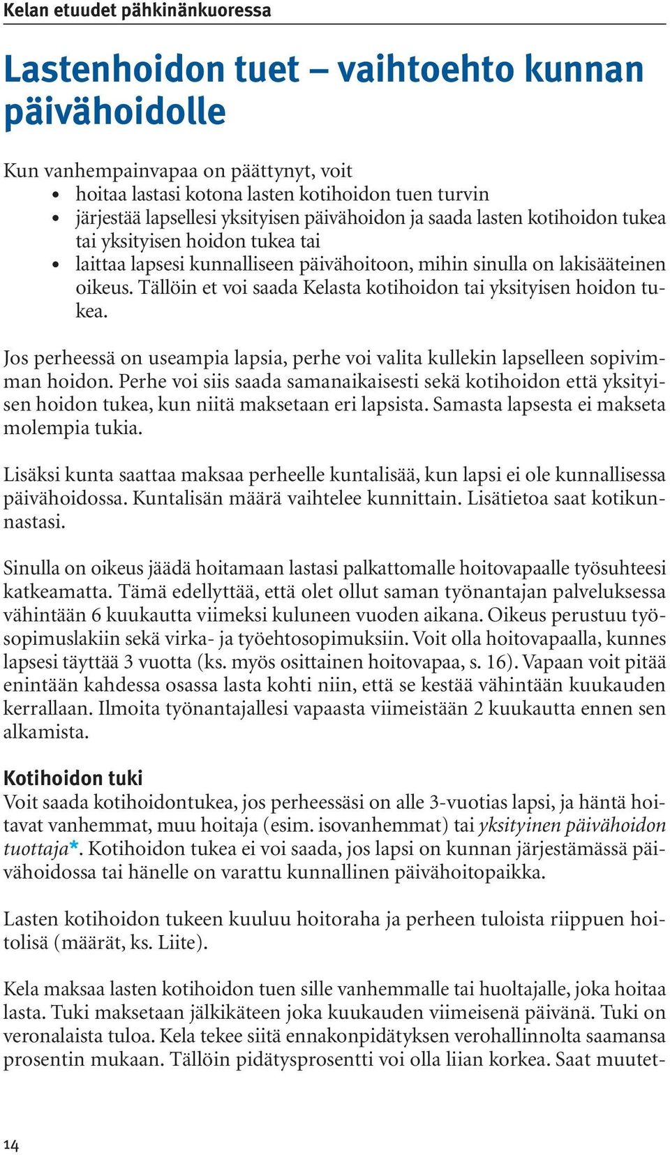 Tällöin et voi saada Kelasta kotihoidon tai yksityisen hoidon tukea. Jos perheessä on useampia lapsia, perhe voi valita kullekin lapselleen sopivimman hoidon.