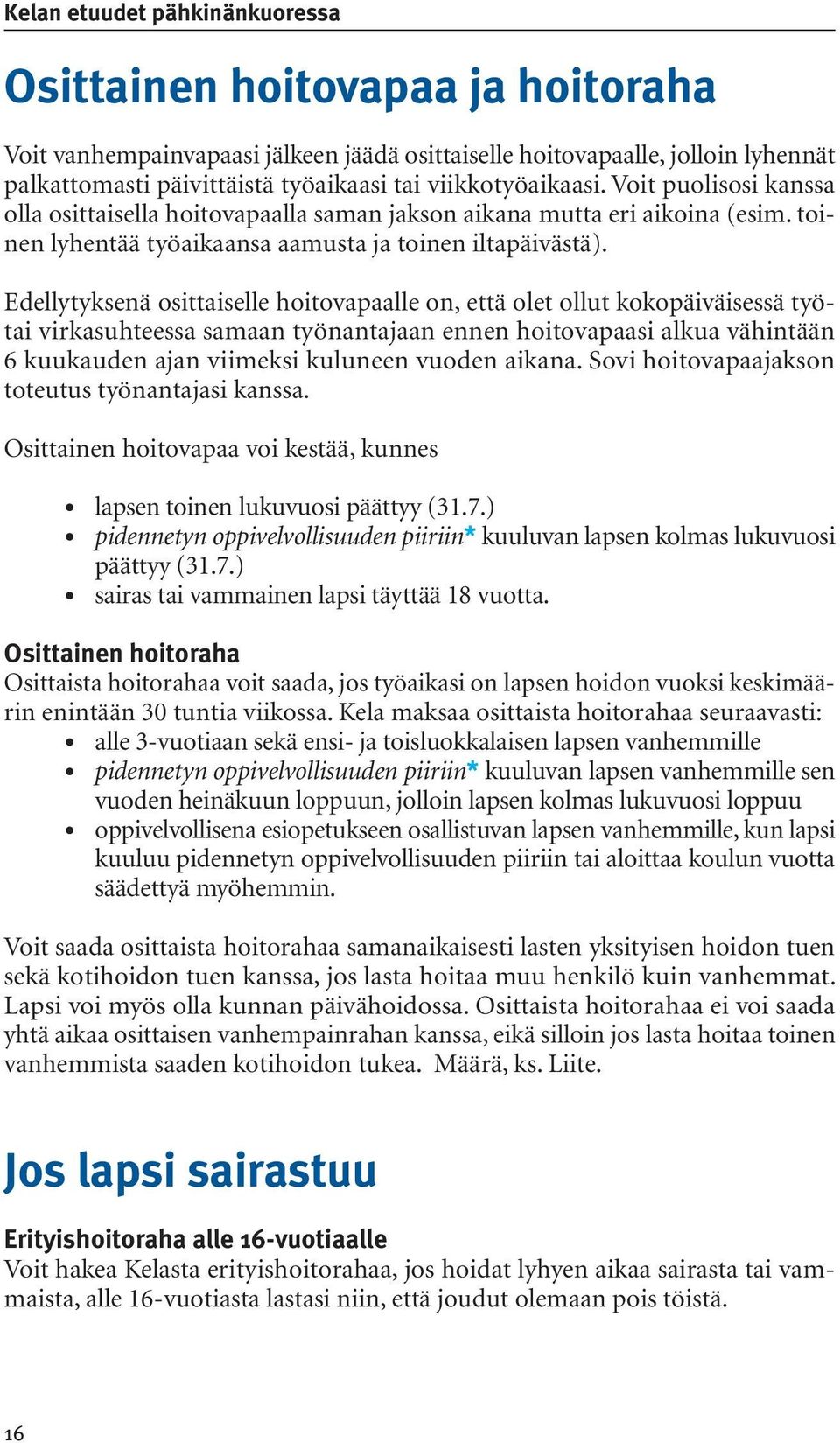 Edellytyksenä osittaiselle hoitovapaalle on, että olet ollut kokopäiväisessä työtai virkasuhteessa samaan työnantajaan ennen hoitovapaasi alkua vähintään 6 kuukauden ajan viimeksi kuluneen vuoden