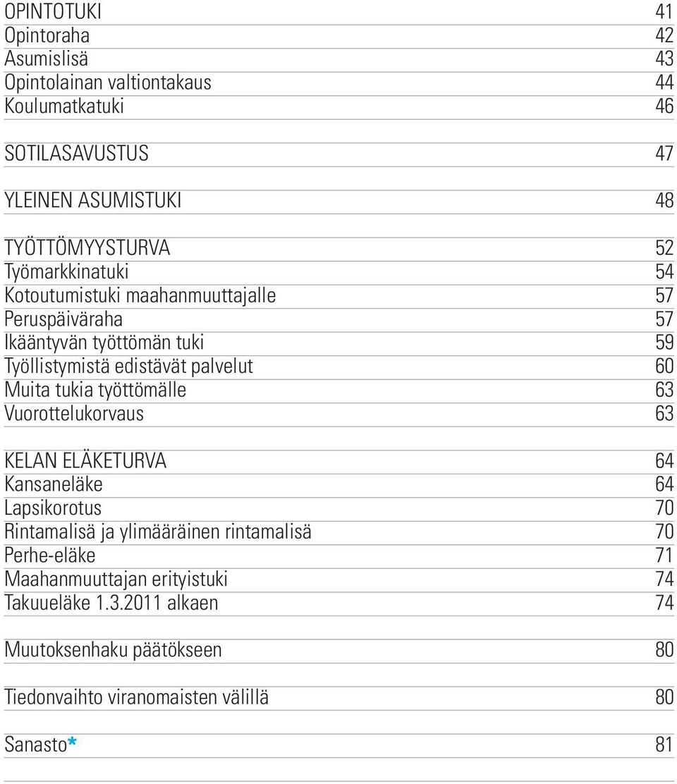 Muita tukia työttömälle 63 Vuorottelukorvaus 63 KELAN ELÄKETURVA 64 Kansaneläke 64 Lapsikorotus 70 Rintamalisä ja ylimääräinen rintamalisä 70