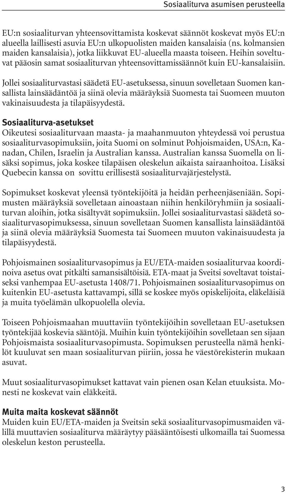 Jollei sosiaaliturvastasi säädetä EU-asetuksessa, sinuun sovelletaan Suomen kansallista lainsäädäntöä ja siinä olevia määräyksiä Suomesta tai Suomeen muuton vakinaisuudesta ja tilapäisyydestä.