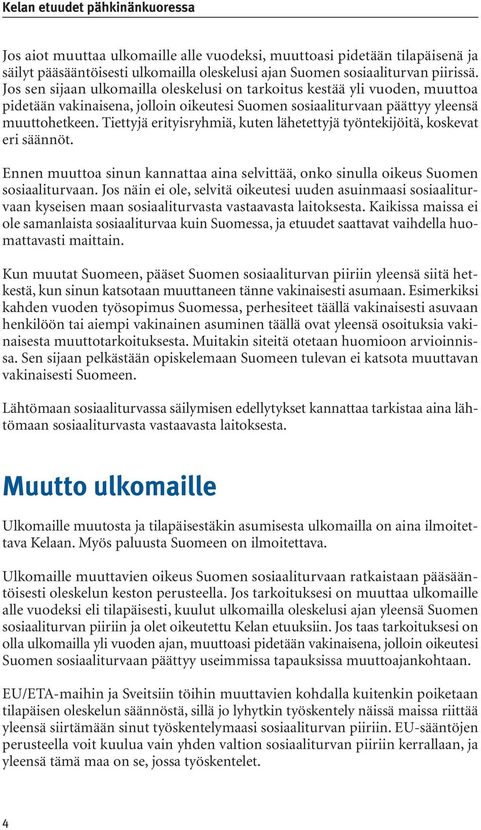 Tiettyjä erityisryhmiä, kuten lähetettyjä työntekijöitä, koskevat eri säännöt. Ennen muuttoa sinun kannattaa aina selvittää, onko sinulla oikeus Suomen sosiaaliturvaan.