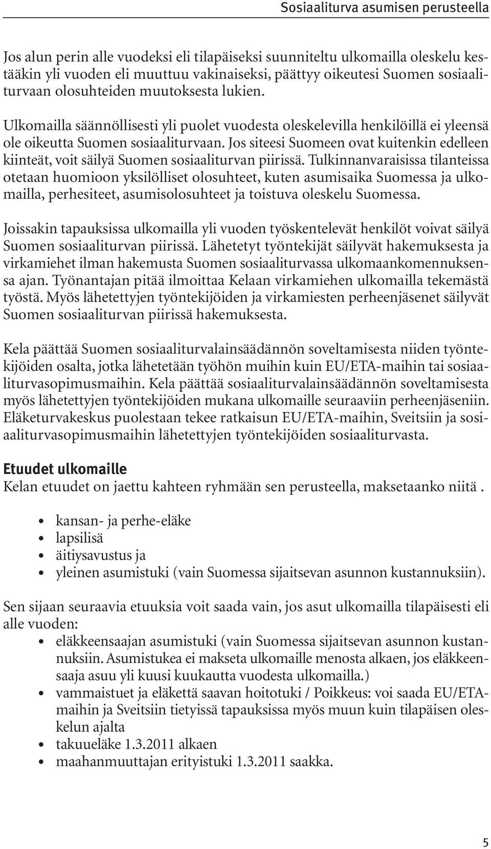 Jos siteesi Suomeen ovat kuitenkin edelleen kiinteät, voit säilyä Suomen sosiaaliturvan piirissä.