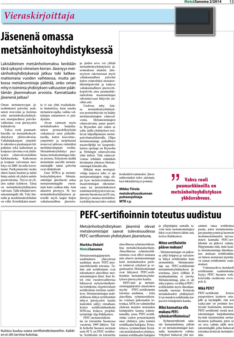 Kannattaako jäsenenä jatkaa? Oman metsäneuvojan jäsenhintaiset palvelut, maksuton neuvonta ja tiedotus sekä metsänhoitoyhdistyksen monipuolinen palveluvalikoima ovat jäsenyyden kulmakiviä.