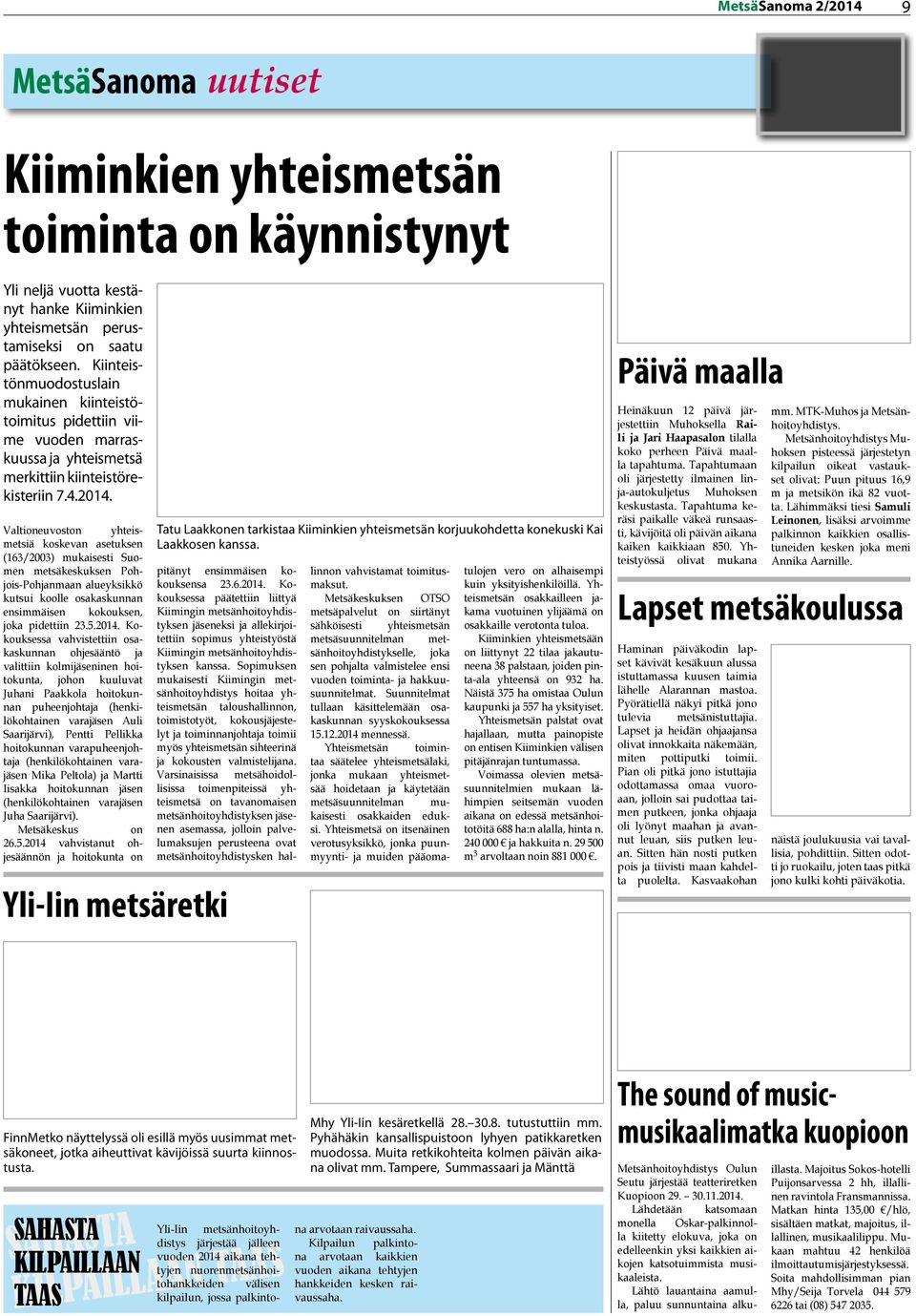 Valtioneuvoston yhteismetsiä koskevan asetuksen (163/2003) mukaisesti Suomen metsäkeskuksen Pohjois-Pohjanmaan alueyksikkö kutsui koolle osakaskunnan ensimmäisen kokouksen, joka pidettiin 23.5.2014.