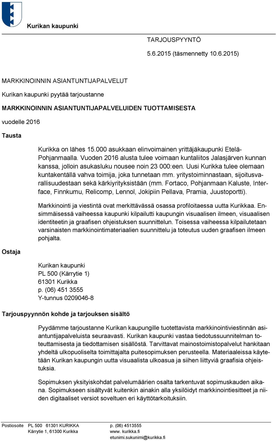 2015) MARKKINOINNIN ASIANTUNTIJAPALVELUT Kurikan kaupunki pyytää tarjoustanne MARKKINOINNIN ASIANTUNTIJAPALVELUIDEN TUOTTAMISESTA vuodelle 2016 Tausta Ostaja Kurikka on lähes 15.