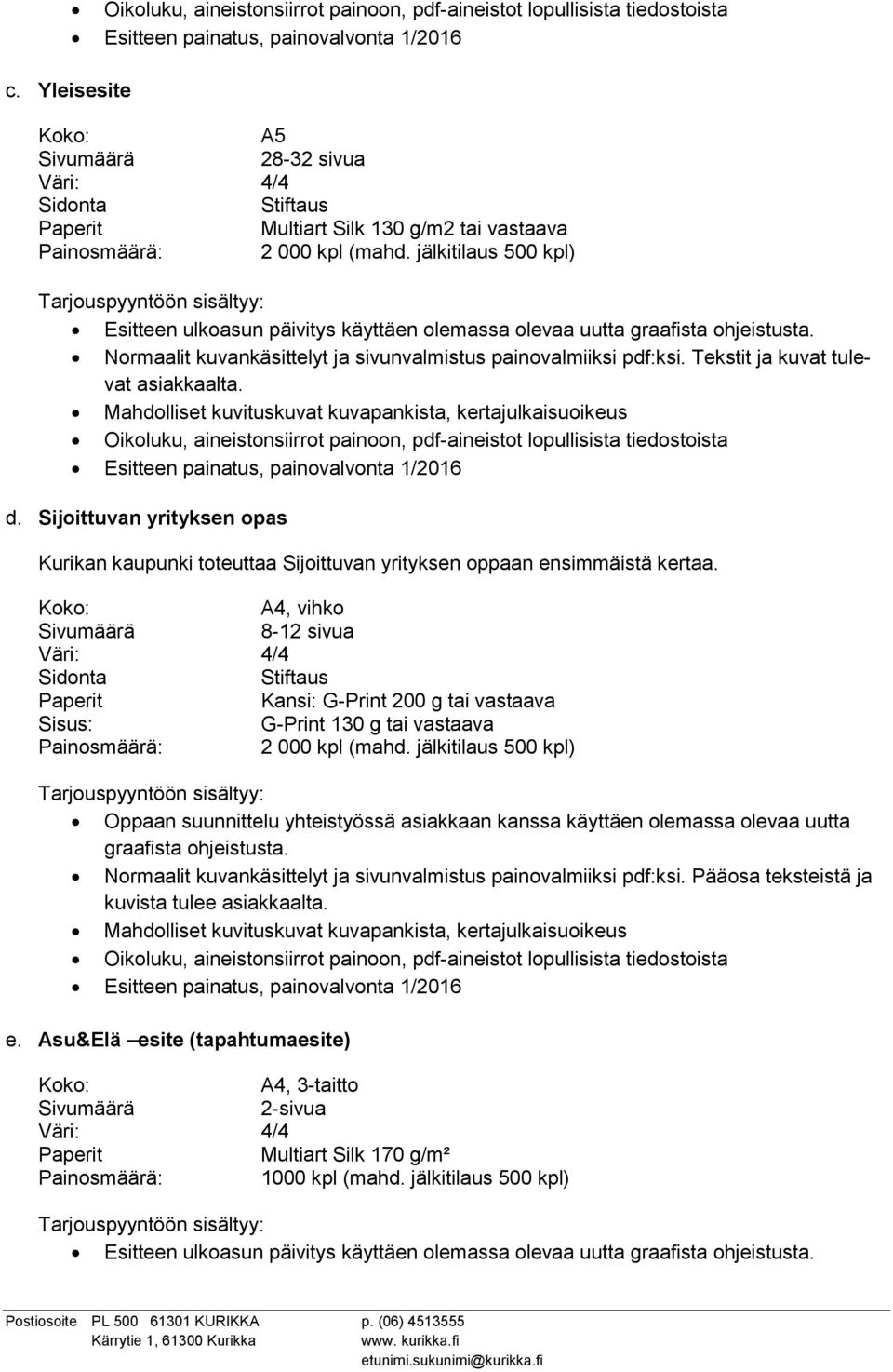 A4, vihko 8-12 sivua Kansi: G-Print 200 g tai vastaava Sisus: G-Print 130 g tai vastaava Painosmäärä: 2 000 kpl (mahd.