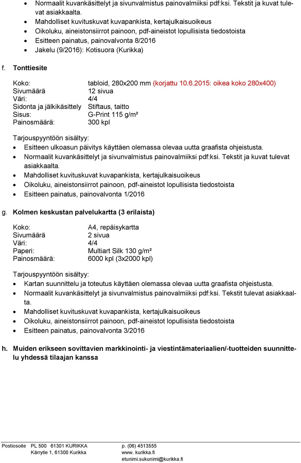 2015: oikea koko 280x400) 12 sivua ja jälkikäsittely, taitto Sisus: G-Print 115 g/m² Painosmäärä: 300 kpl Normaalit kuvankäsittelyt ja sivunvalmistus painovalmiiksi pdf:ksi.