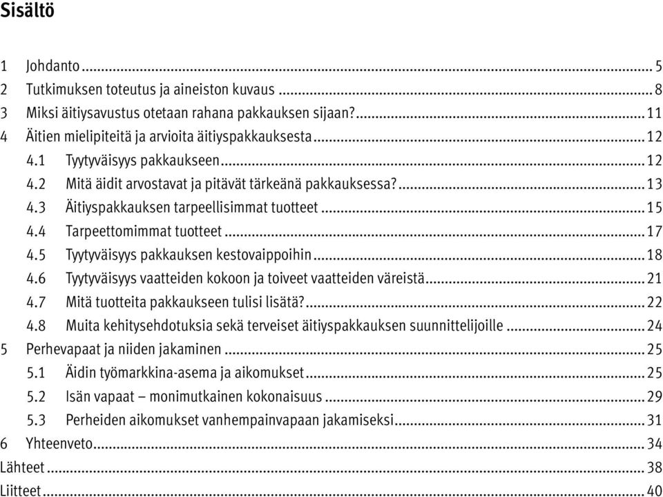 5 Tyytyväisyys pakkauksen kestovaippoihin... 18 4.6 Tyytyväisyys vaatteiden kokoon ja toiveet vaatteiden väreistä... 21 4.7 Mitä tuotteita pakkaukseen tulisi lisätä?... 22 4.