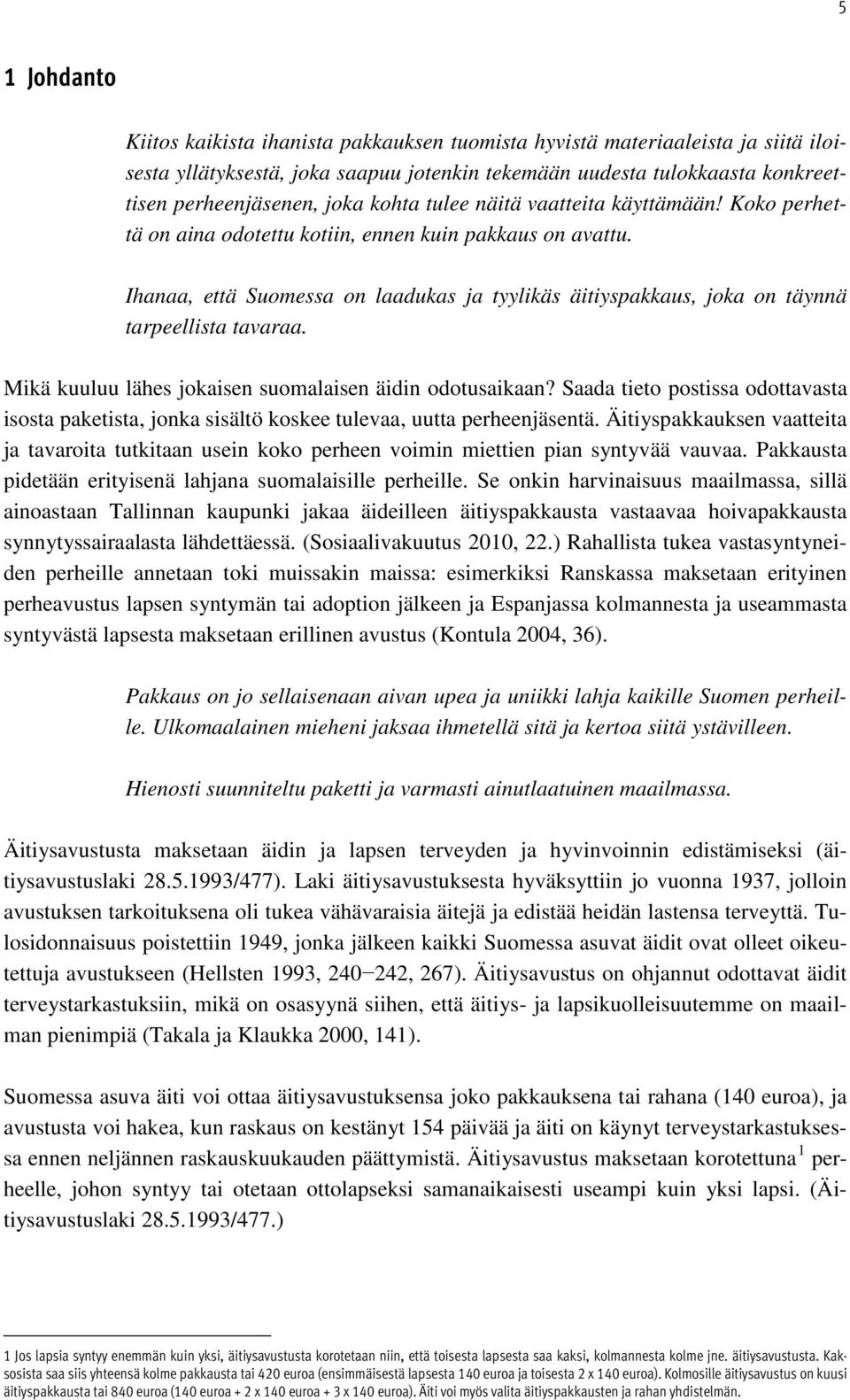 Ihanaa, että Suomessa on laadukas ja tyylikäs äitiyspakkaus, joka on täynnä tarpeellista tavaraa. Mikä kuuluu lähes jokaisen suomalaisen äidin odotusaikaan?