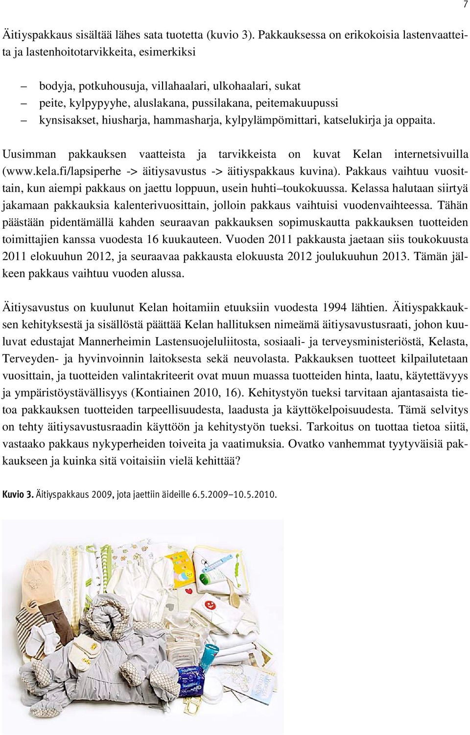 kynsisakset, hiusharja, hammasharja, kylpylämpömittari, katselukirja ja oppaita. Uusimman pakkauksen vaatteista ja tarvikkeista on kuvat Kelan internetsivuilla (www.kela.