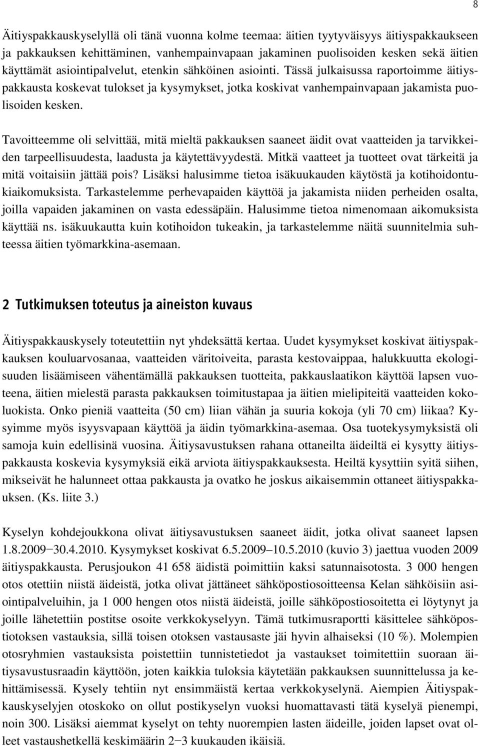 Tavoitteemme oli selvittää, mitä mieltä pakkauksen saaneet äidit ovat vaatteiden ja tarvikkeiden tarpeellisuudesta, laadusta ja käytettävyydestä.