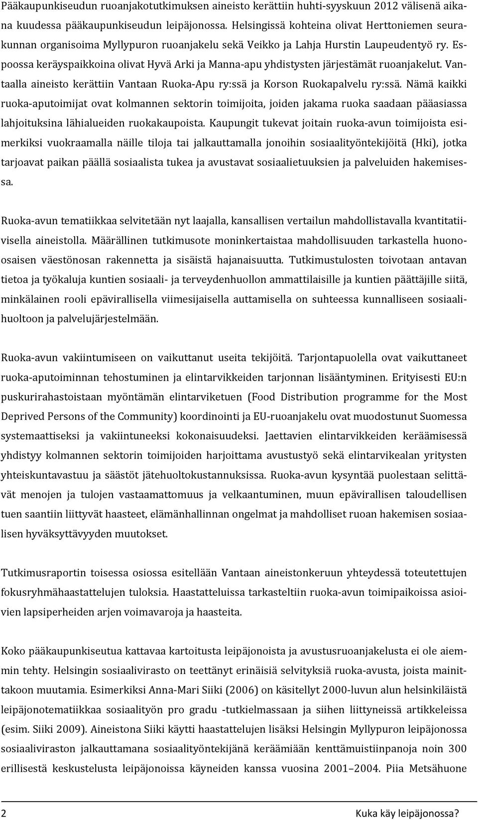 Espoossa keräyspaikkoina olivat Hyvä Arki ja Manna apu yhdistysten järjestämät ruoanjakelut. Vantaalla aineisto kerättiin Vantaan Ruoka Apu ry:ssä ja Korson Ruokapalvelu ry:ssä.