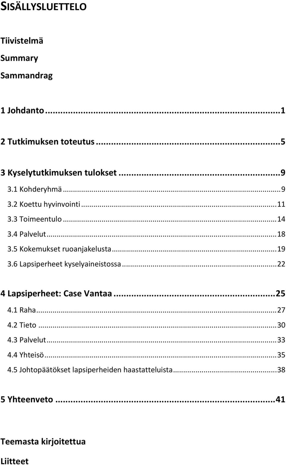 .. 19 3.6 Lapsiperheet kyselyaineistossa... 22 4 Lapsiperheet: Case Vantaa... 25 4.1 Raha... 27 4.2 Tieto... 30 4.3 Palvelut.
