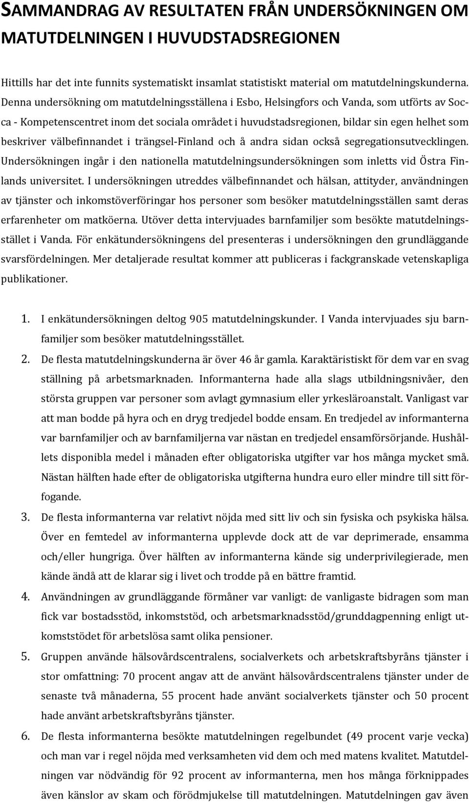 välbefinnandet i trängsel Finland och å andra sidan också segregationsutvecklingen. Undersökningen ingår i den nationella matutdelningsundersökningen som inletts vid Östra Finlands universitet.