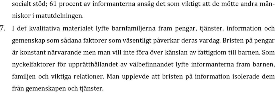 deras vardag. Bristen på pengar är konstant närvarande men man vill inte föra över känslan av fattigdom till barnen.