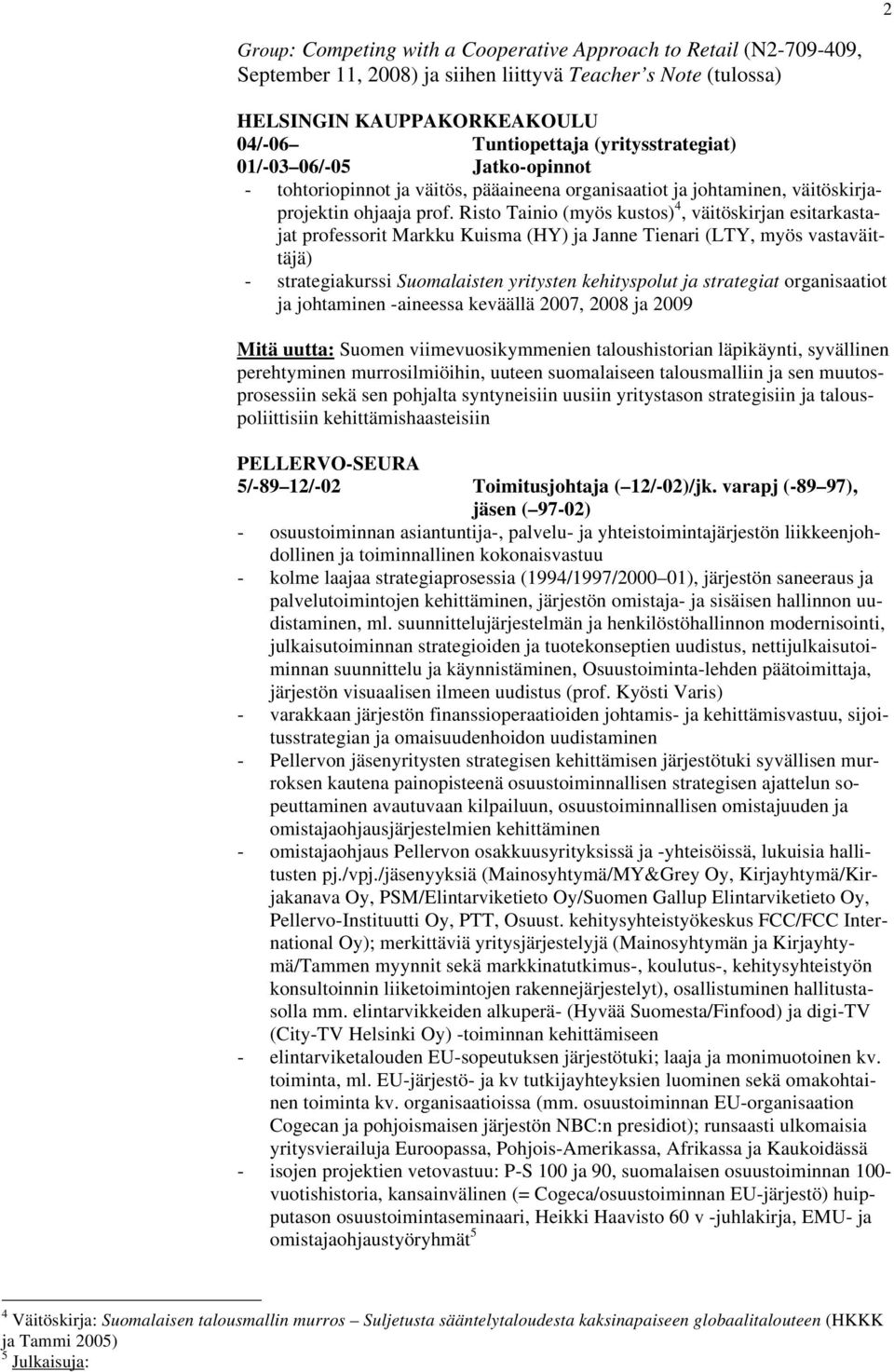 Risto Tainio (myös kustos) 4, väitöskirjan esitarkastajat professorit Markku Kuisma (HY) ja Janne Tienari (LTY, myös vastaväittäjä) - strategiakurssi Suomalaisten yritysten kehityspolut ja strategiat