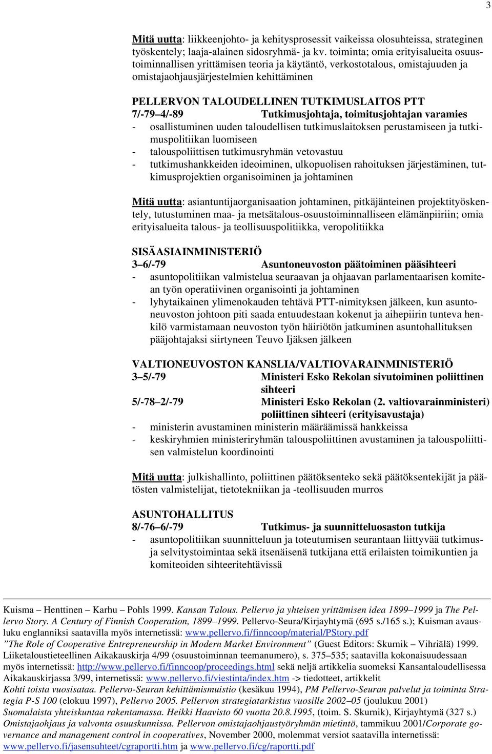 7/-79 4/-89 Tutkimusjohtaja, toimitusjohtajan varamies - osallistuminen uuden taloudellisen tutkimuslaitoksen perustamiseen ja tutkimuspolitiikan luomiseen - talouspoliittisen tutkimusryhmän