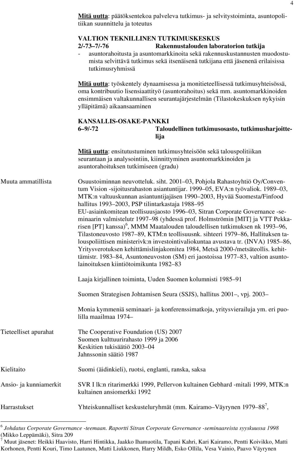 dynaamisessa ja monitieteellisessä tutkimusyhteisössä, oma kontribuutio lisensiaattityö (asuntorahoitus) sekä mm.