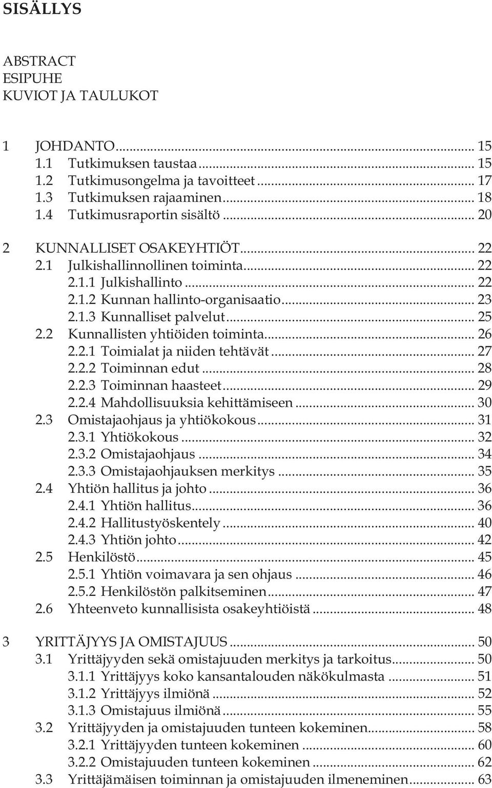 2 Kunnallisten yhtiöiden toiminta... 26 2.2.1 Toimialat ja niiden tehtävät... 27 2.2.2 Toiminnan edut... 28 2.2.3 Toiminnan haasteet... 29 2.2.4 Mahdollisuuksia kehittämiseen... 30 2.