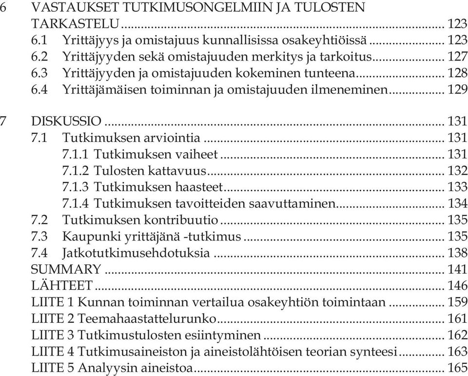 .. 131 7.1.2 Tulosten kattavuus... 132 7.1.3 Tutkimuksen haasteet... 133 7.1.4 Tutkimuksen tavoitteiden saavuttaminen... 134 7.2 Tutkimuksen kontribuutio... 135 7.3 Kaupunki yrittäjänä -tutkimus.