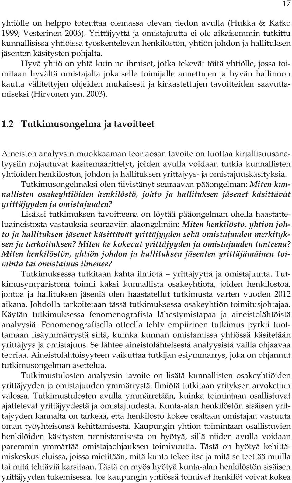 Hyvä yhtiö on yhtä kuin ne ihmiset, jotka tekevät töitä yhtiölle, jossa toimitaan hyvältä omistajalta jokaiselle toimijalle annettujen ja hyvän hallinnon kautta välitettyjen ohjeiden mukaisesti ja