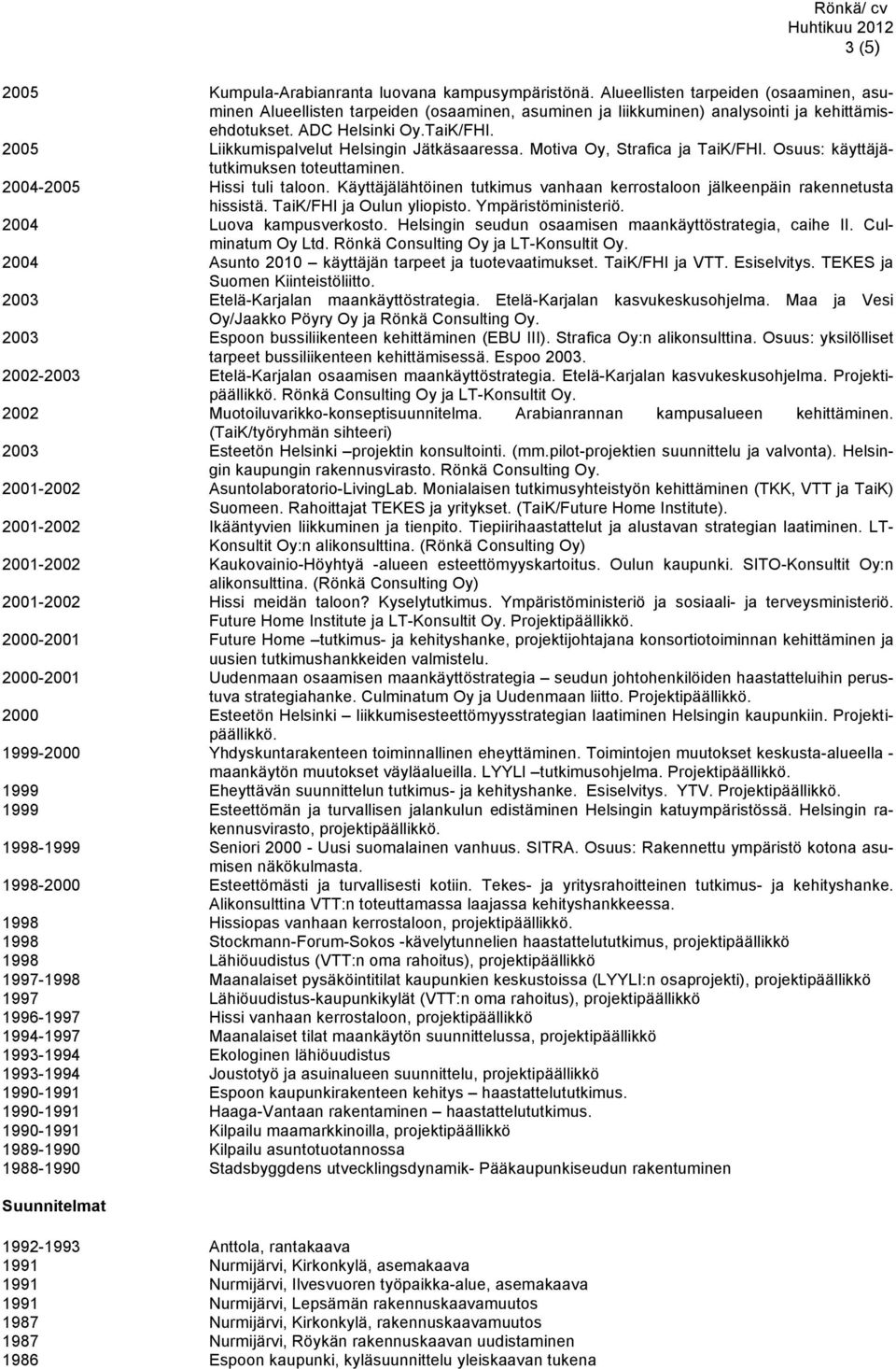 Käyttäjälähtöinen tutkimus vanhaan kerrostaloon jälkeenpäin rakennetusta hissistä. TaiK/FHI ja Oulun yliopisto. Ympäristöministeriö. 2004 Luova kampusverkosto.