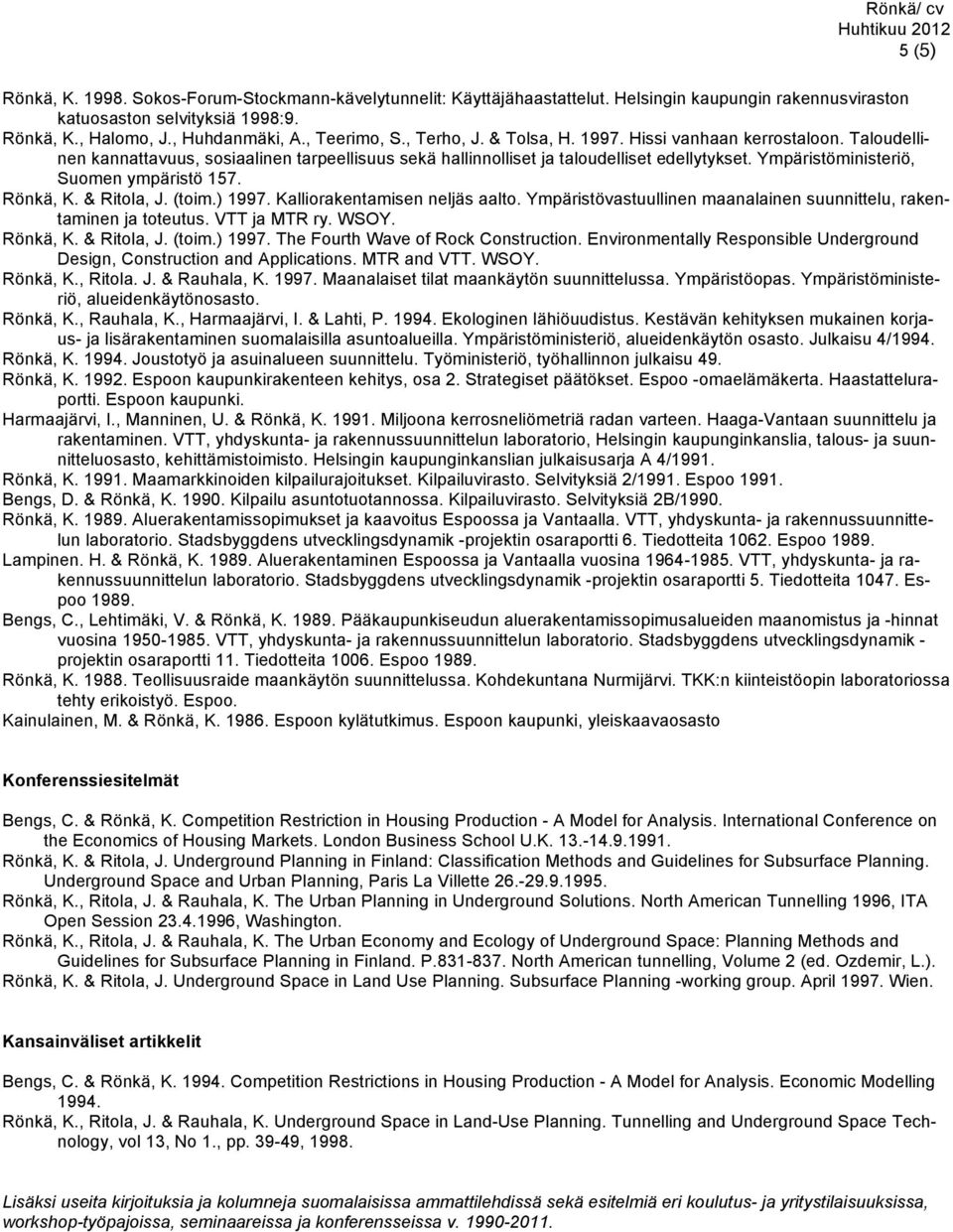 Ympäristöministeriö, Suomen ympäristö 157. Rönkä, K. & Ritola, J. (toim.) 1997. Kalliorakentamisen neljäs aalto. Ympäristövastuullinen maanalainen suunnittelu, rakentaminen ja toteutus. VTT ja MTR ry.