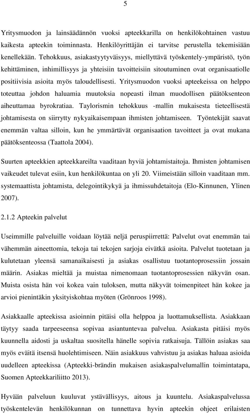 taloudellisesti. Yritysmuodon vuoksi apteekeissa on helppo toteuttaa johdon haluamia muutoksia nopeasti ilman muodollisen päätöksenteon aiheuttamaa byrokratiaa.