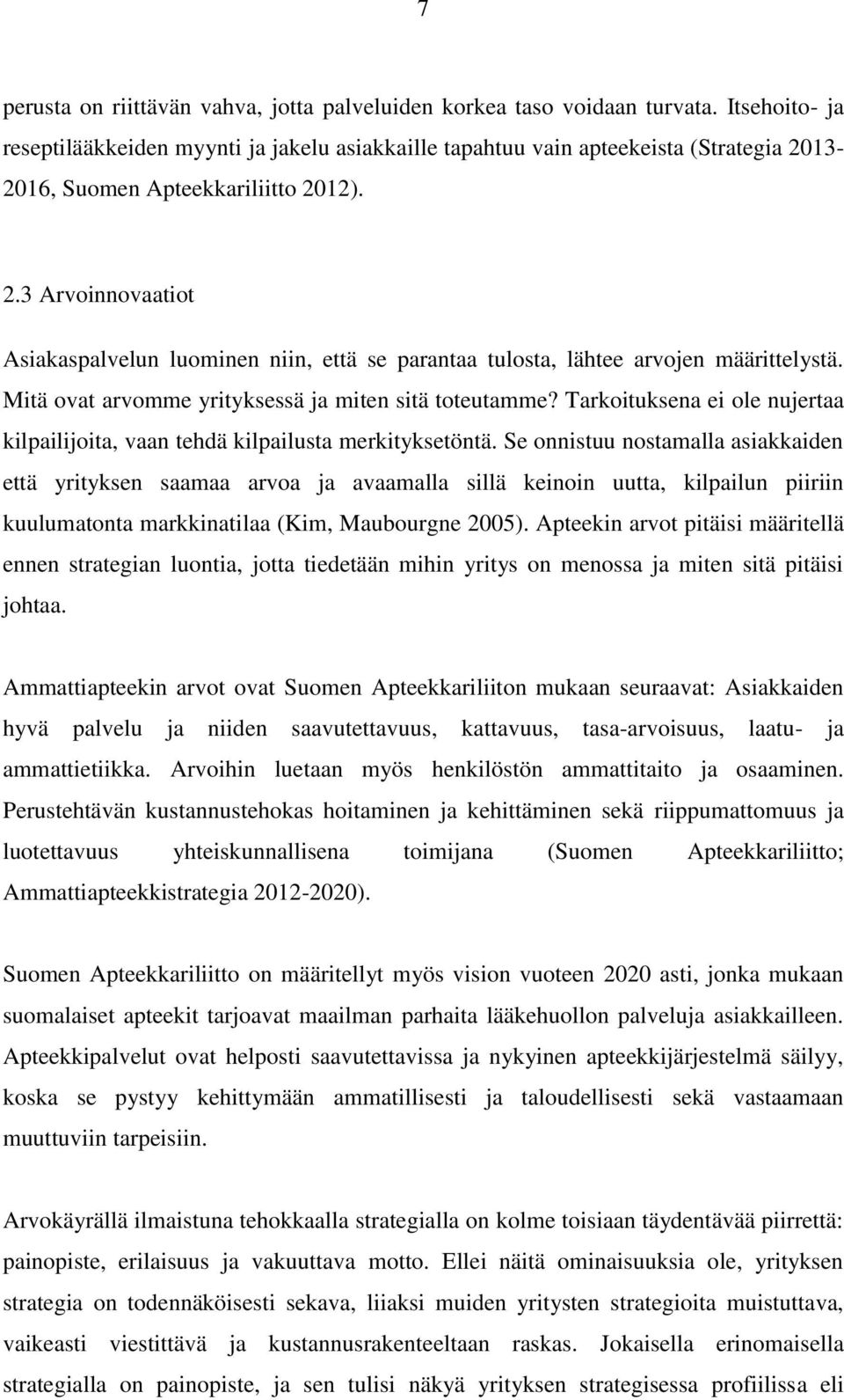 13-2016, Suomen Apteekkariliitto 2012). 2.3 Arvoinnovaatiot Asiakaspalvelun luominen niin, että se parantaa tulosta, lähtee arvojen määrittelystä.