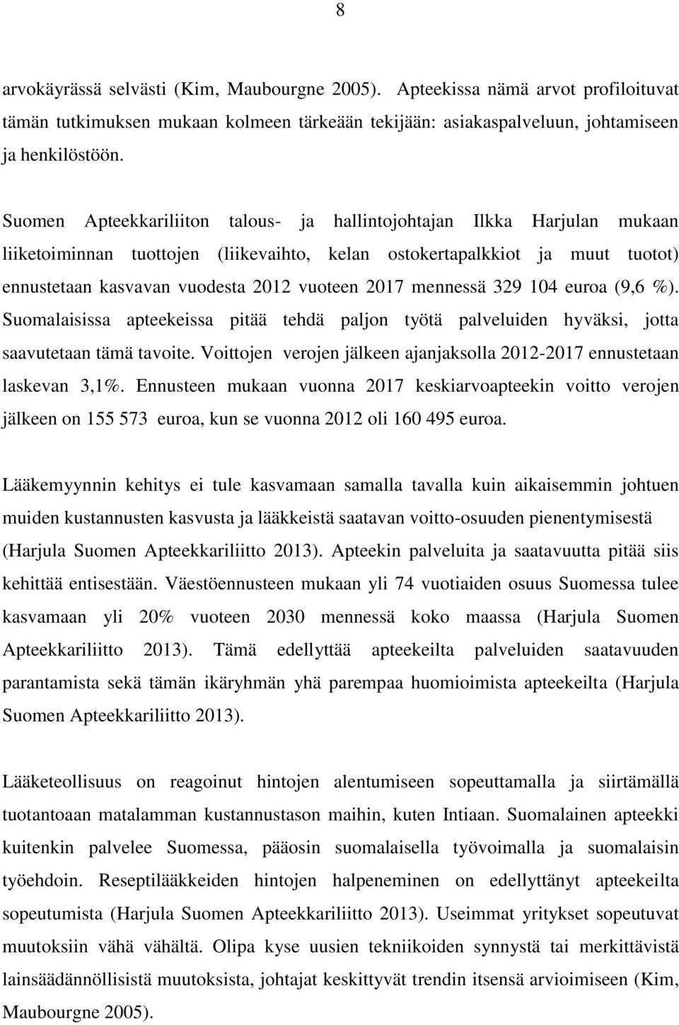 2017 mennessä 329 104 euroa (9,6 %). Suomalaisissa apteekeissa pitää tehdä paljon työtä palveluiden hyväksi, jotta saavutetaan tämä tavoite.