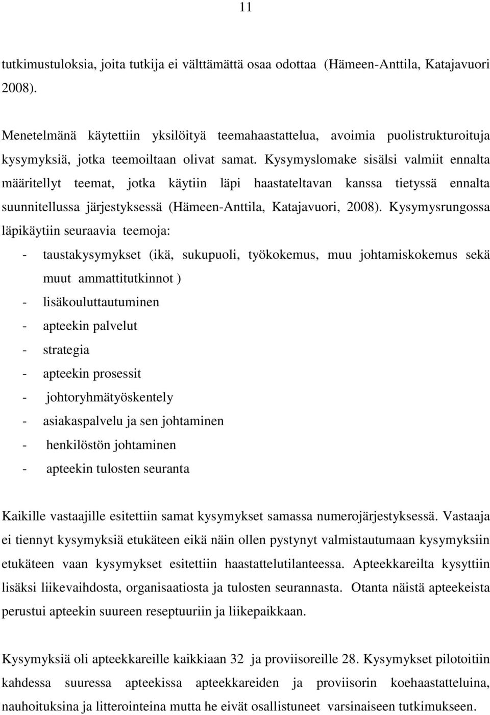 Kysymyslomake sisälsi valmiit ennalta määritellyt teemat, jotka käytiin läpi haastateltavan kanssa tietyssä ennalta suunnitellussa järjestyksessä (Hämeen-Anttila, Katajavuori, 2008).