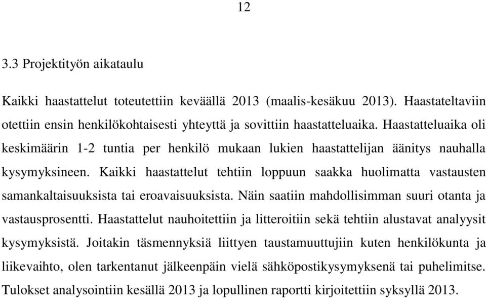 Kaikki haastattelut tehtiin loppuun saakka huolimatta vastausten samankaltaisuuksista tai eroavaisuuksista. Näin saatiin mahdollisimman suuri otanta ja vastausprosentti.