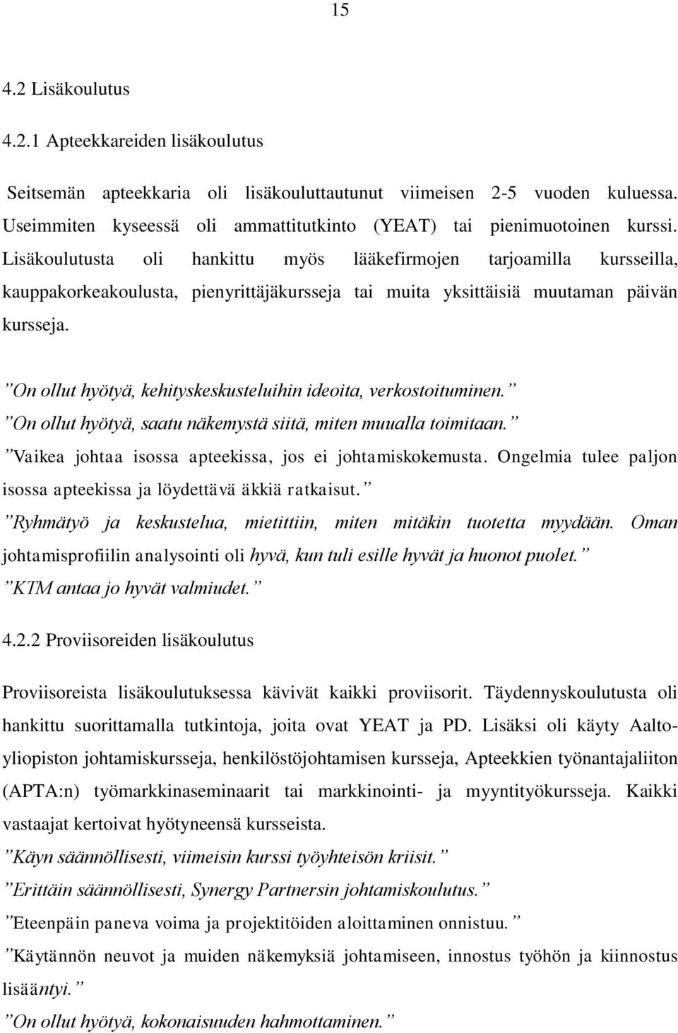 Lisäkoulutusta oli hankittu myös lääkefirmojen tarjoamilla kursseilla, kauppakorkeakoulusta, pienyrittäjäkursseja tai muita yksittäisiä muutaman päivän kursseja.