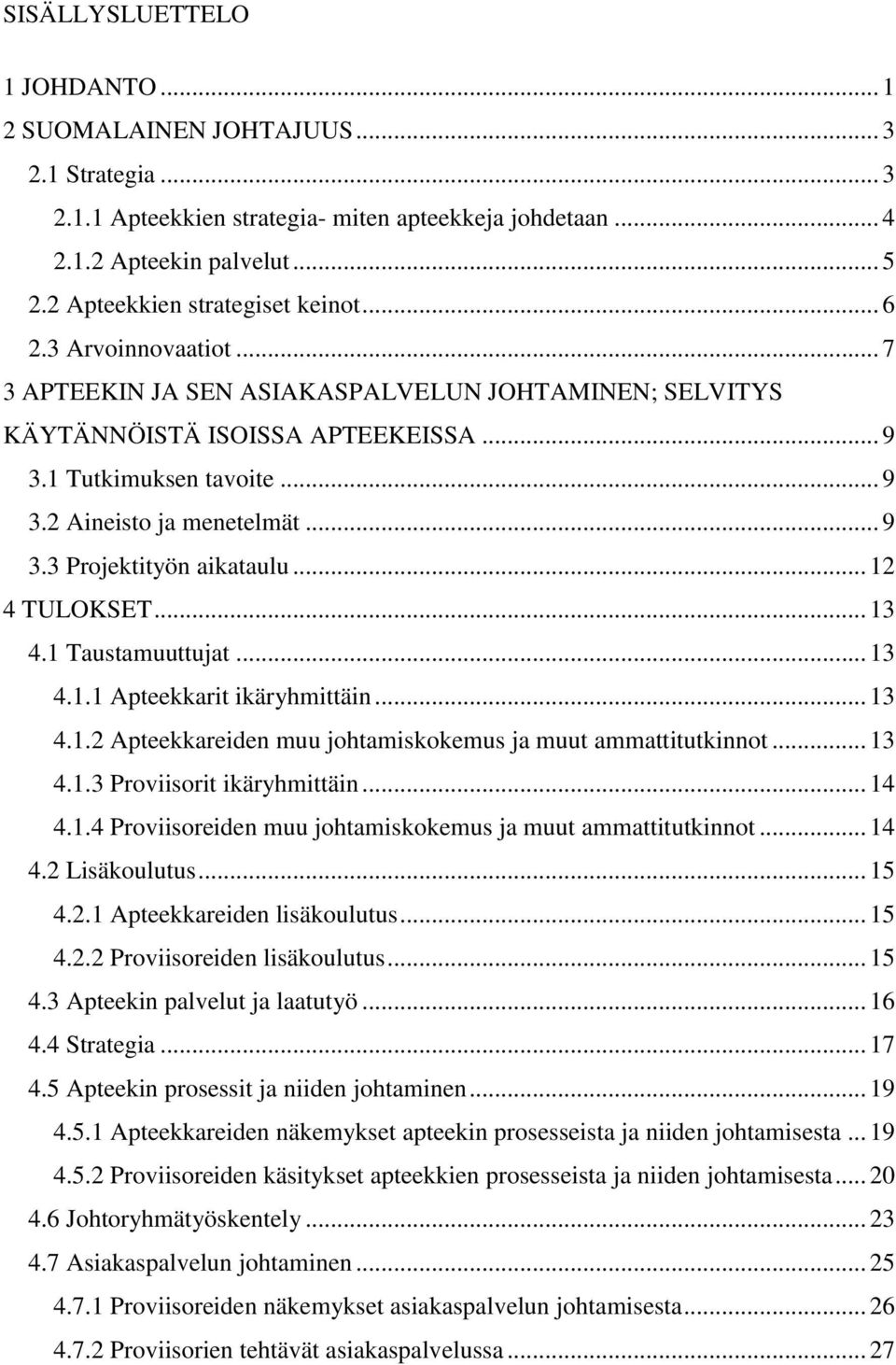 .. 9 3.3 Projektityön aikataulu... 12 4 TULOKSET... 13 4.1 Taustamuuttujat... 13 4.1.1 Apteekkarit ikäryhmittäin... 13 4.1.2 Apteekkareiden muu johtamiskokemus ja muut ammattitutkinnot... 13 4.1.3 Proviisorit ikäryhmittäin.