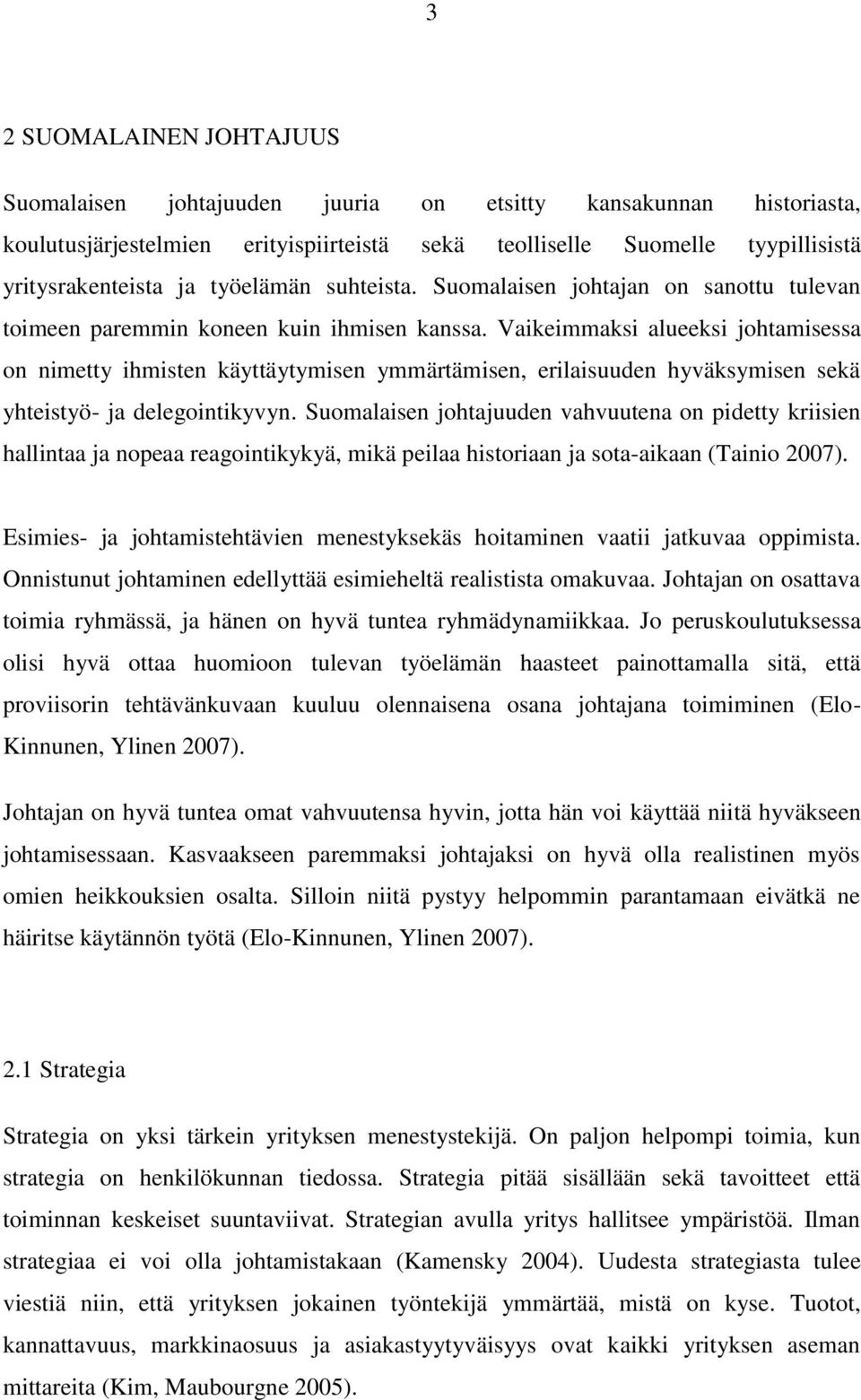 Vaikeimmaksi alueeksi johtamisessa on nimetty ihmisten käyttäytymisen ymmärtämisen, erilaisuuden hyväksymisen sekä yhteistyö- ja delegointikyvyn.