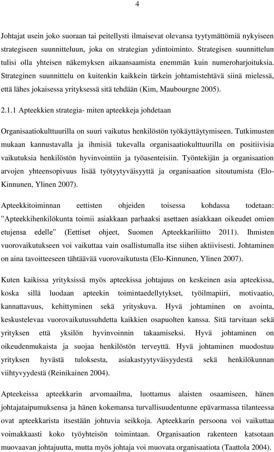 Strateginen suunnittelu on kuitenkin kaikkein tärkein johtamistehtävä siinä mielessä, että lähes jokaisessa yrityksessä sitä tehdään (Kim, Maubourgne 2005). 2.1.