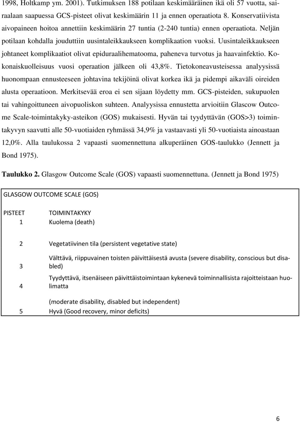 Uusintaleikkaukseen johtaneet komplikaatiot olivat epiduraalihematooma, paheneva turvotus ja haavainfektio. Kokonaiskuolleisuus vuosi operaation jälkeen oli 43,8%.