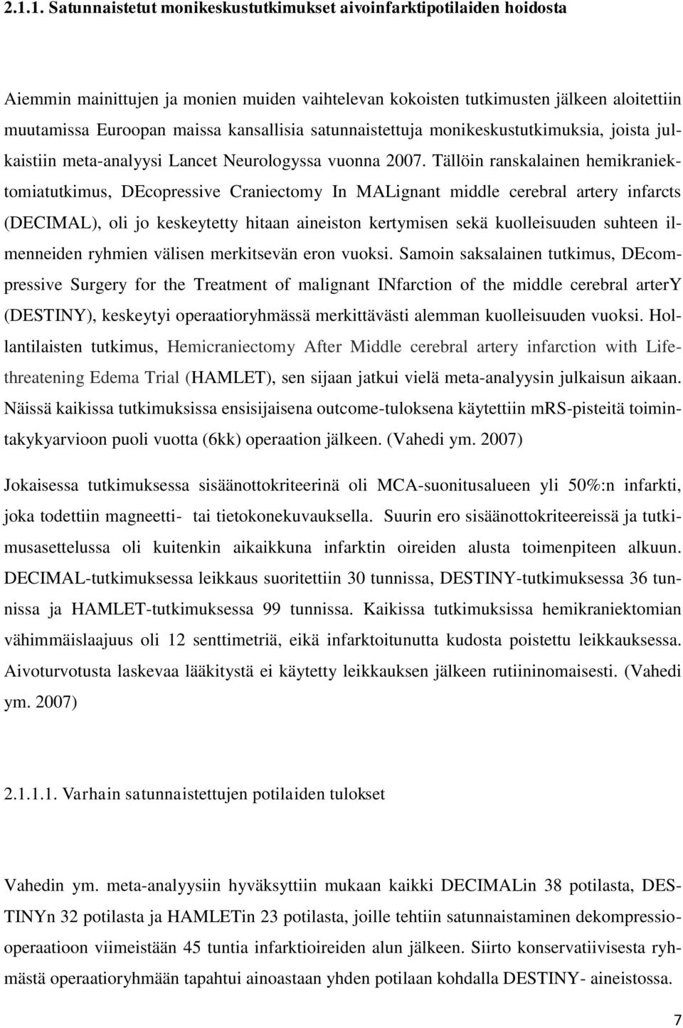 Tällöin ranskalainen hemikraniektomiatutkimus, DEcopressive Craniectomy In MALignant middle cerebral artery infarcts (DECIMAL), oli jo keskeytetty hitaan aineiston kertymisen sekä kuolleisuuden