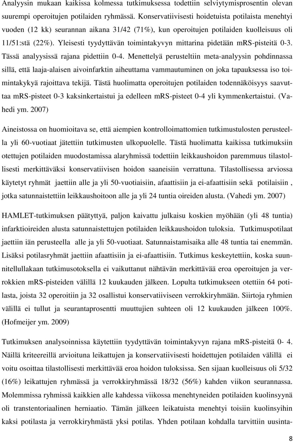 Yleisesti tyydyttävän toimintakyvyn mittarina pidetään mrs-pisteitä 0-3. Tässä analyysissä rajana pidettiin 0-4.