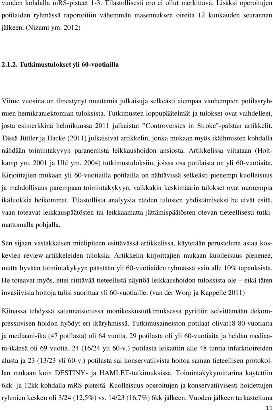 Tutkimusten loppupäätelmät ja tulokset ovat vaihdelleet, josta esimerkkinä helmikuussa 2011 julkaistut Controversies in Stroke -palstan artikkelit.