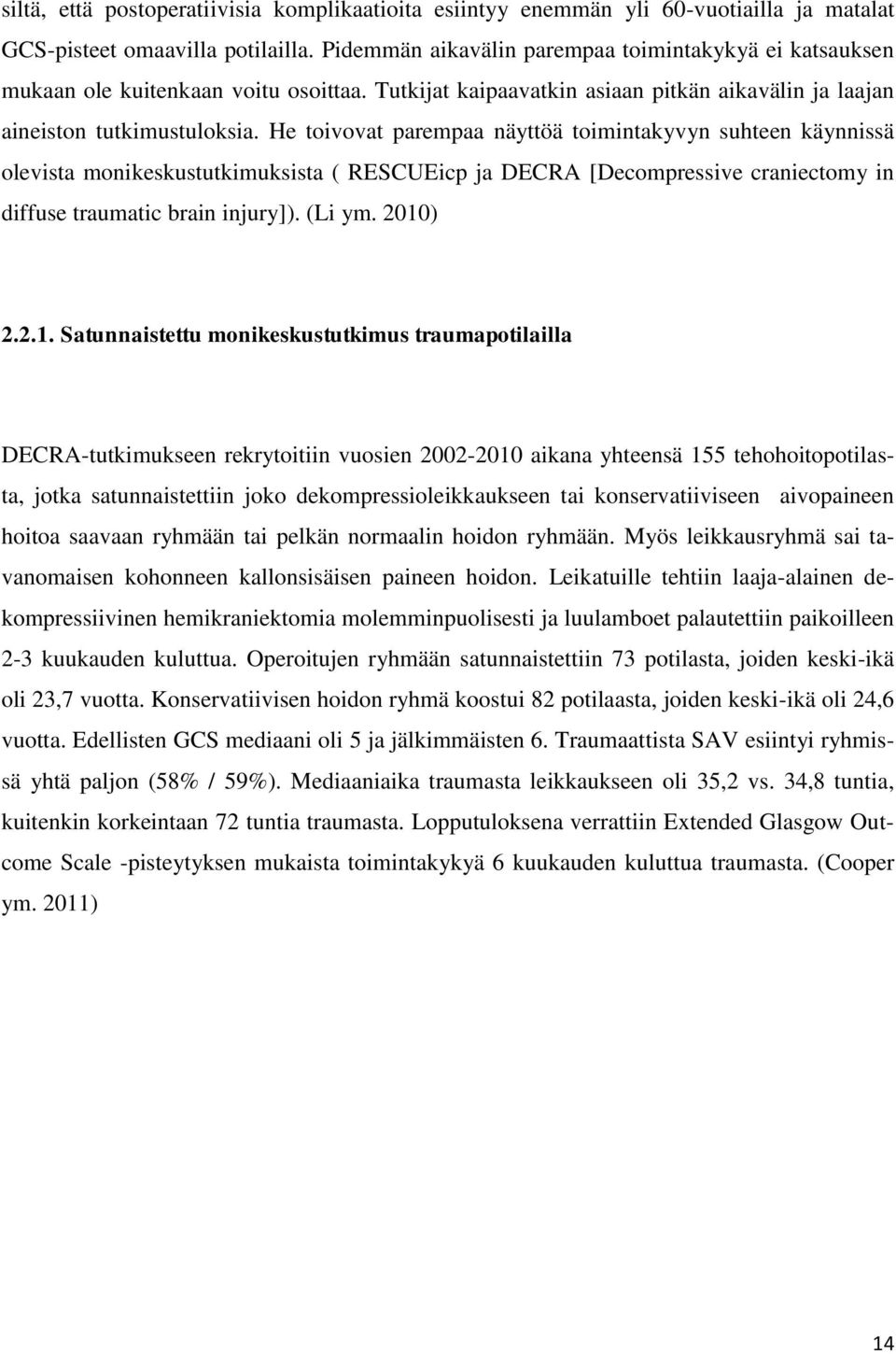 He toivovat parempaa näyttöä toimintakyvyn suhteen käynnissä olevista monikeskustutkimuksista ( RESCUEicp ja DECRA [Decompressive craniectomy in diffuse traumatic brain injury]). (Li ym. 2010